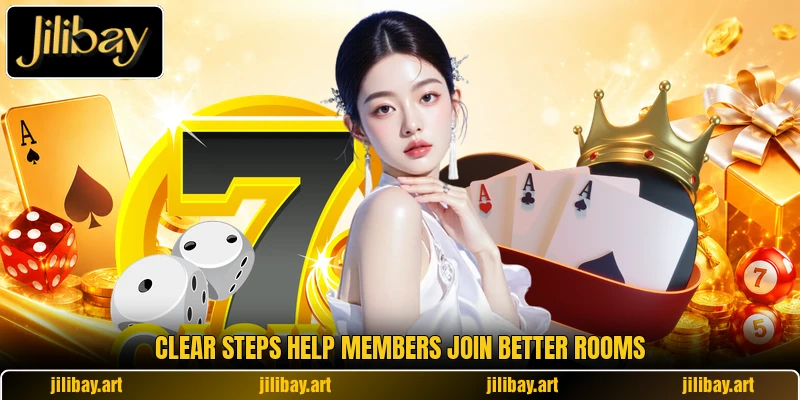 Clear steps help members join better rooms Clear steps help members join better rooms